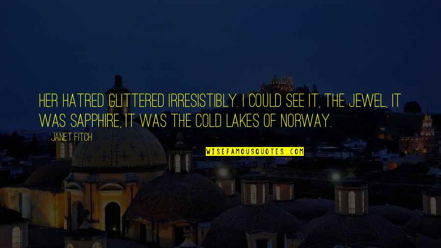 Not Norway Quotes By Janet Fitch: Her hatred glittered irresistibly. I could see it, Not Norway Quotes By Janet Fitch: Her hatred glittered irresistibly. I could see it,