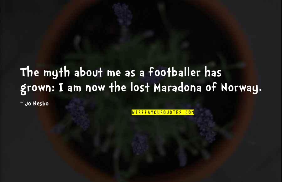 Not Norway Quotes By Jo Nesbo: The myth about me as a footballer has