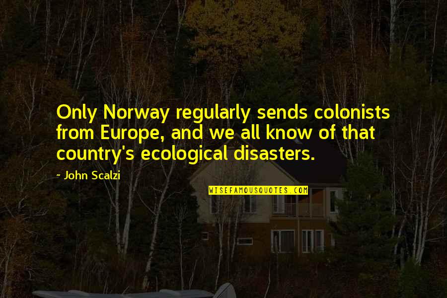 Not Norway Quotes By John Scalzi: Only Norway regularly sends colonists from Europe, and Not Norway Quotes By John Scalzi: Only Norway regularly sends colonists from Europe, and