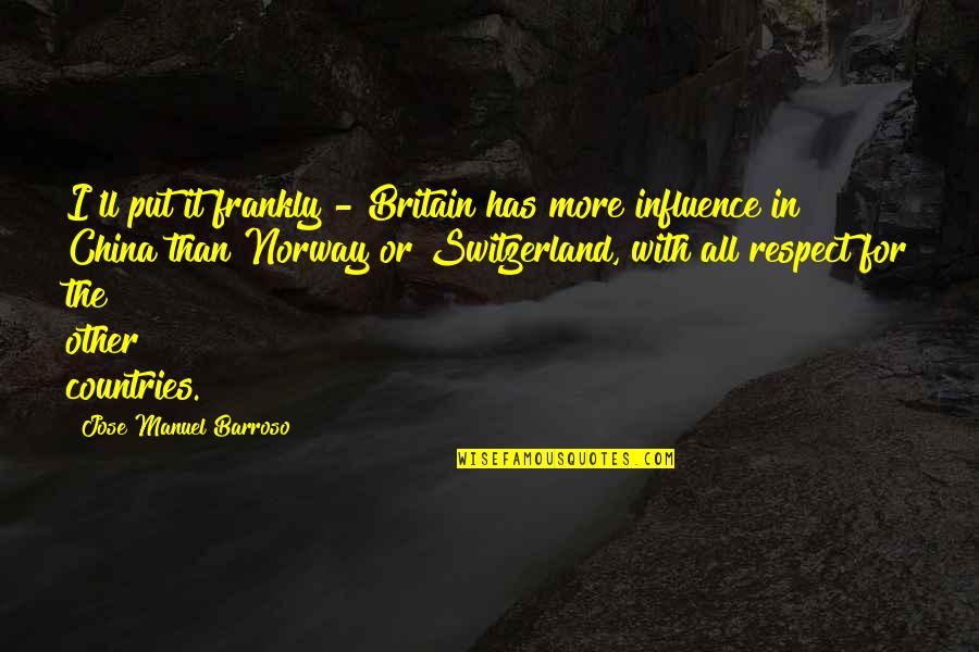 Not Norway Quotes By Jose Manuel Barroso: I'll put it frankly - Britain has more Not Norway Quotes By Jose Manuel Barroso: I'll put it frankly - Britain has more