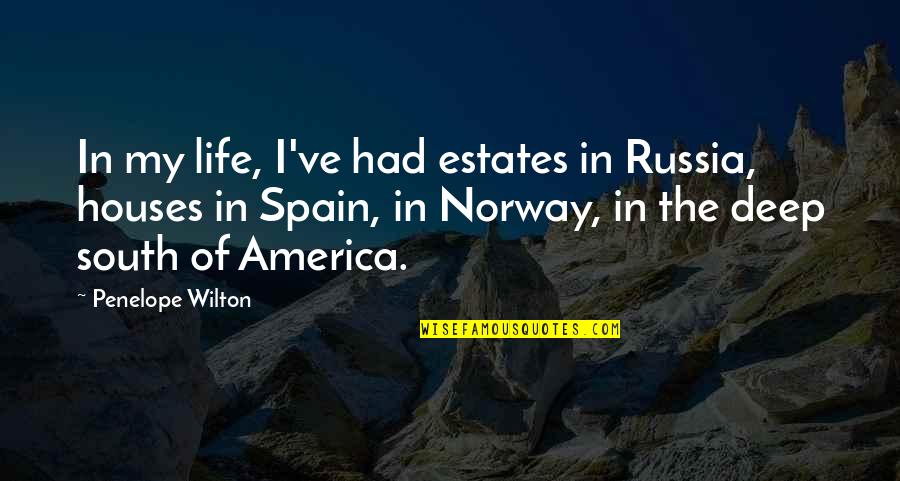 Not Norway Quotes By Penelope Wilton: In my life, I've had estates in Russia, Not Norway Quotes By Penelope Wilton: In my life, I've had estates in Russia,