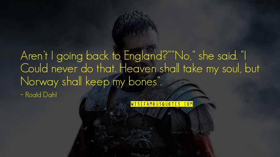 Not Norway Quotes By Roald Dahl: Aren't I going back to England?""No," she said. Not Norway Quotes By Roald Dahl: Aren't I going back to England?""No," she said.