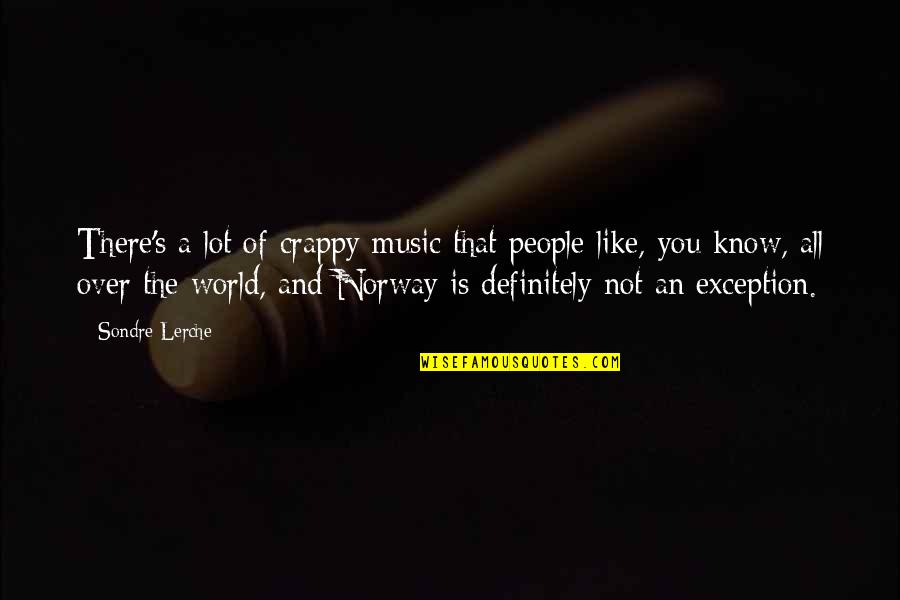 Not Norway Quotes By Sondre Lerche: There's a lot of crappy music that people