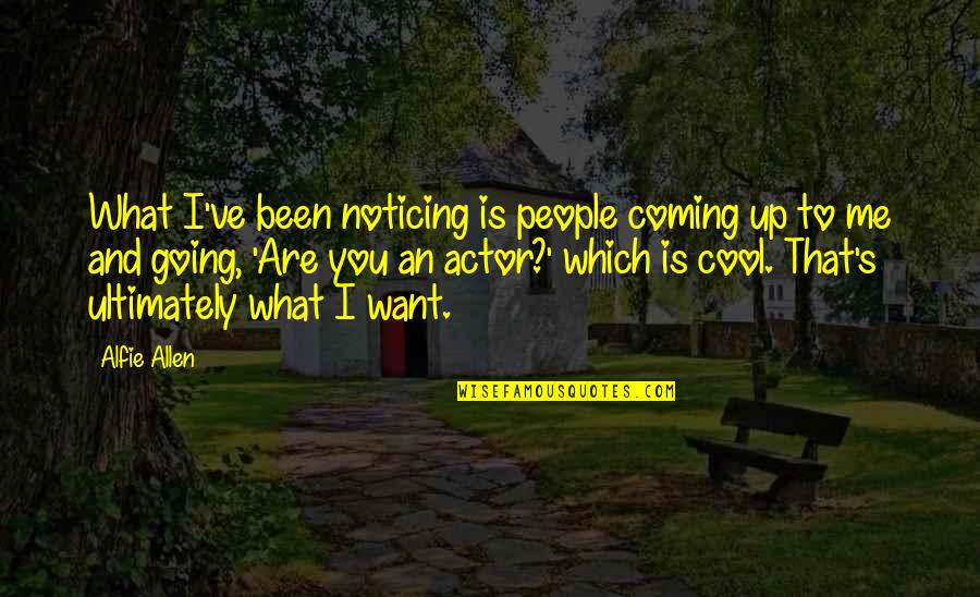 Not Noticing Me Quotes By Alfie Allen: What I've been noticing is people coming up