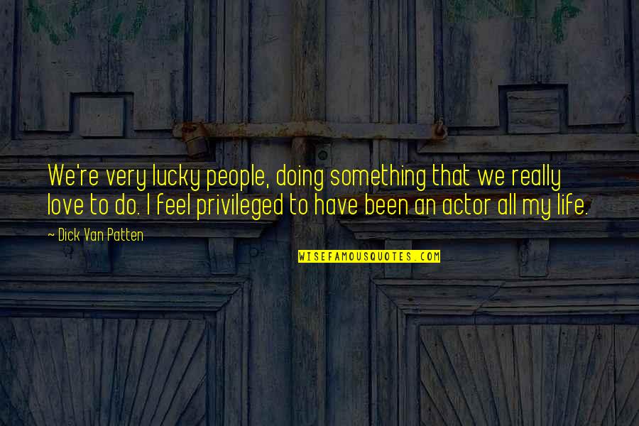 Not Noticing Me Quotes By Dick Van Patten: We're very lucky people, doing something that we