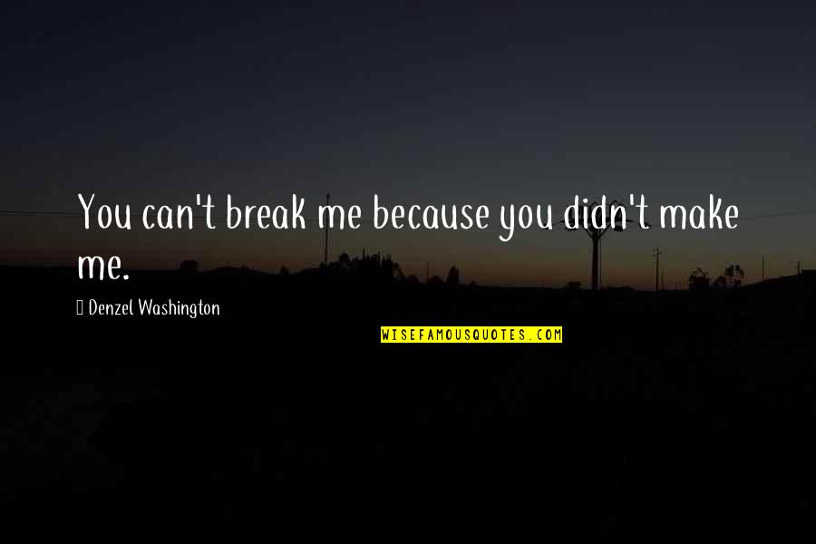 Not Now Moms Busy Quotes By Denzel Washington: You can't break me because you didn't make Not Now Moms Busy Quotes By Denzel Washington: You can't break me because you didn't make