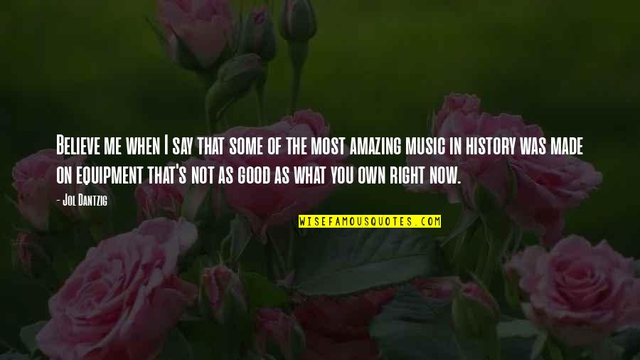 Not Now Music Quotes By Jol Dantzig: Believe me when I say that some of
