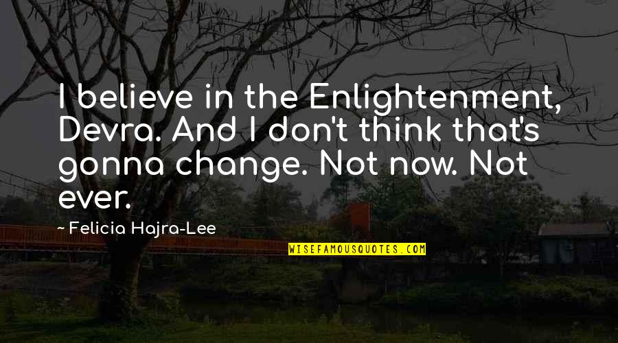 Not Now Not Ever Quotes By Felicia Hajra-Lee: I believe in the Enlightenment, Devra. And I Not Now Not Ever Quotes By Felicia Hajra-Lee: I believe in the Enlightenment, Devra. And I