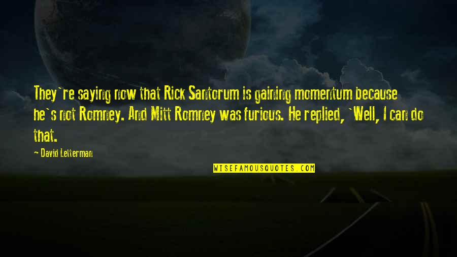 Not Now Quotes By David Letterman: They're saying now that Rick Santorum is gaining