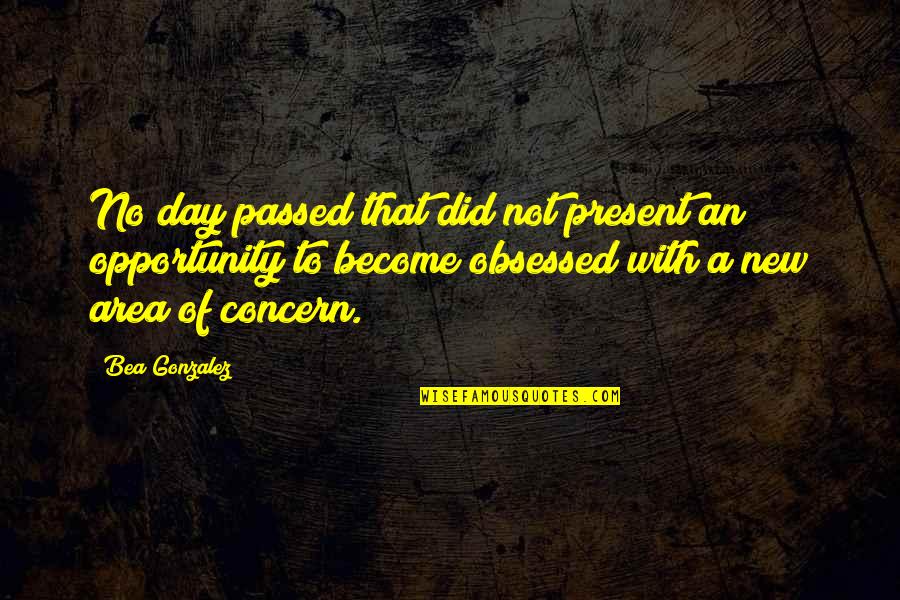 Not Obsessed Quotes By Bea Gonzalez: No day passed that did not present an