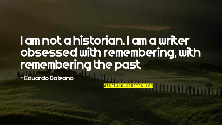 Not Obsessed Quotes By Eduardo Galeano: I am not a historian. I am a