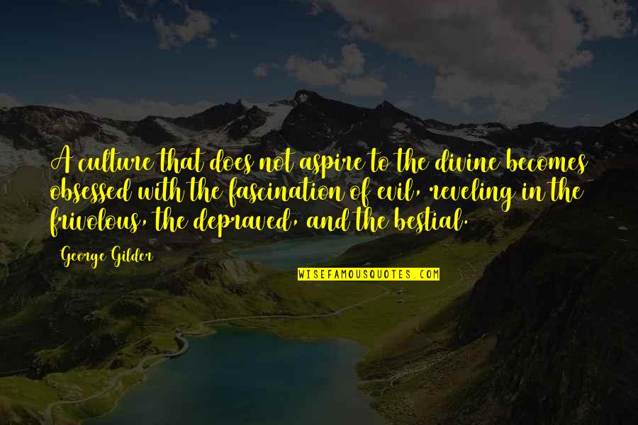 Not Obsessed Quotes By George Gilder: A culture that does not aspire to the