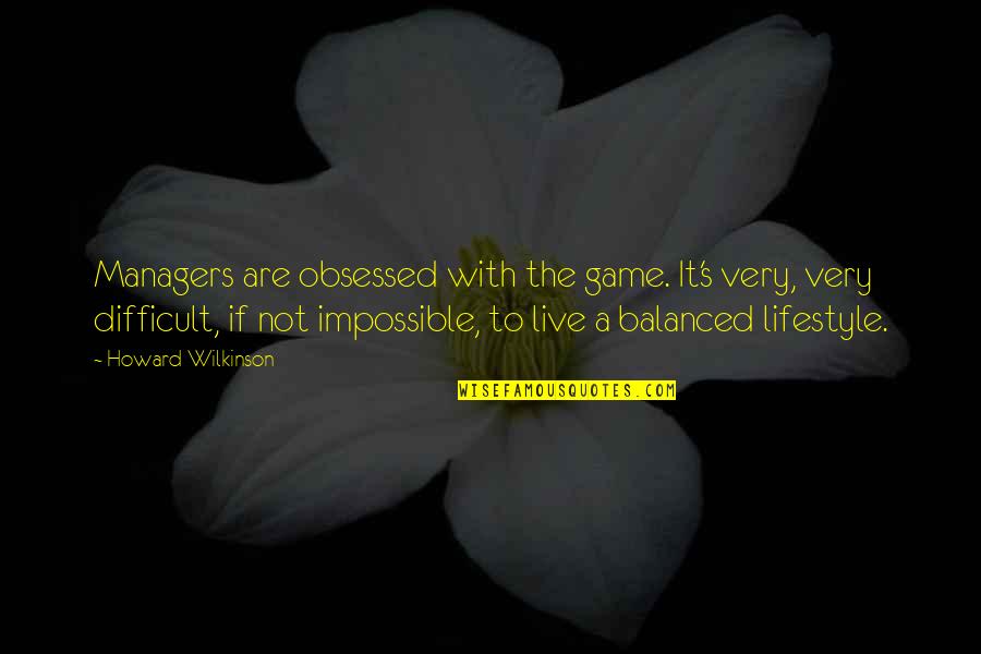 Not Obsessed Quotes By Howard Wilkinson: Managers are obsessed with the game. It's very,