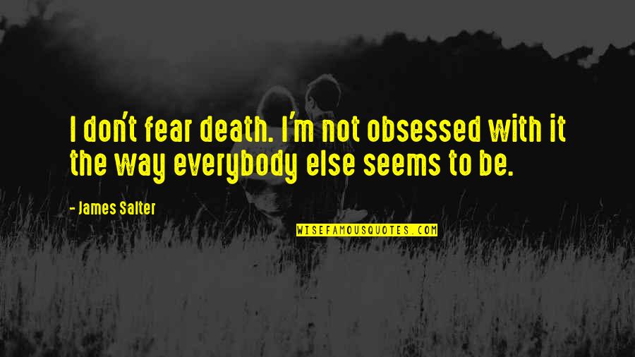 Not Obsessed Quotes By James Salter: I don't fear death. I'm not obsessed with