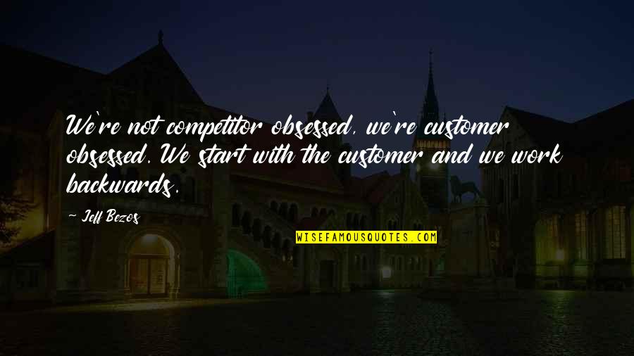 Not Obsessed Quotes By Jeff Bezos: We're not competitor obsessed, we're customer obsessed. We