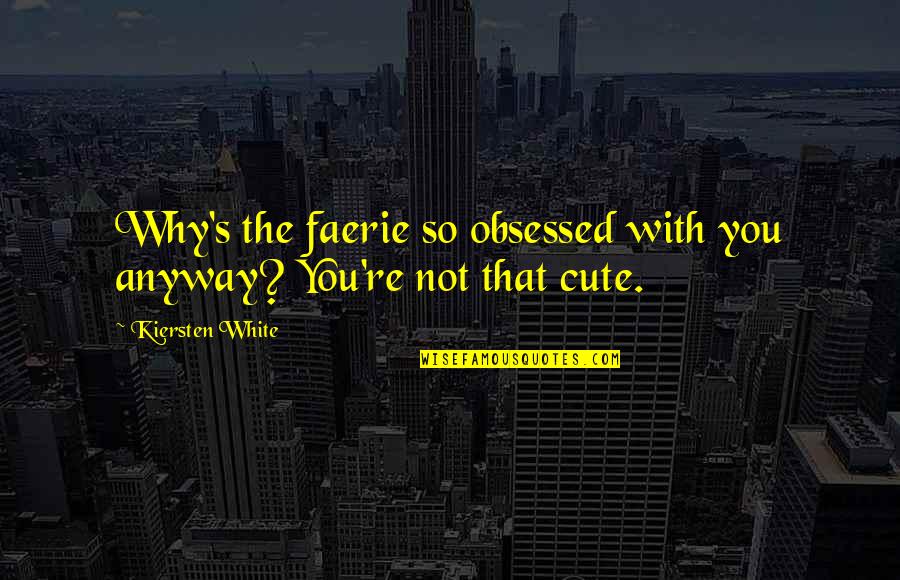 Not Obsessed Quotes By Kiersten White: Why's the faerie so obsessed with you anyway?