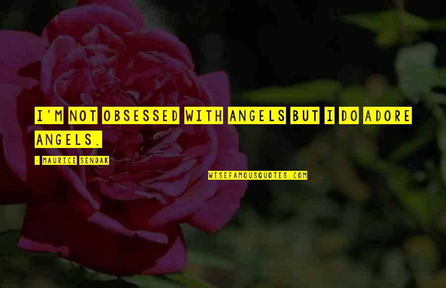 Not Obsessed Quotes By Maurice Sendak: I'm not obsessed with angels but I do