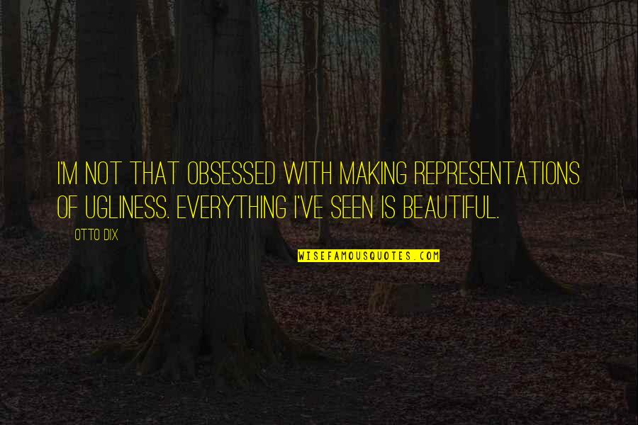 Not Obsessed Quotes By Otto Dix: I'm not that obsessed with making representations of