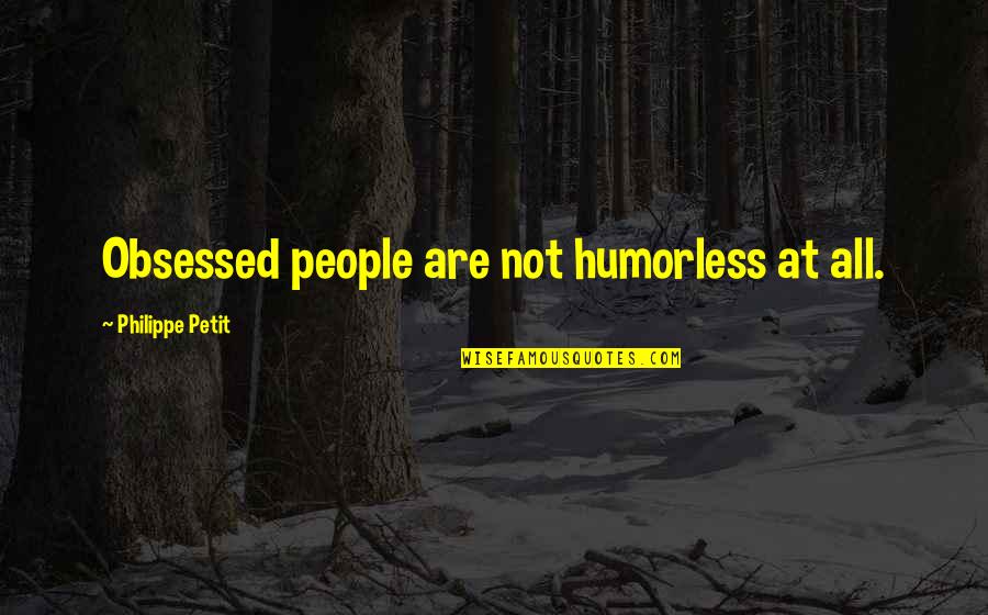 Not Obsessed Quotes By Philippe Petit: Obsessed people are not humorless at all.