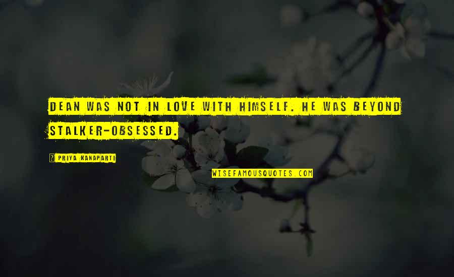 Not Obsessed Quotes By Priya Kanaparti: Dean was not in love with himself. He