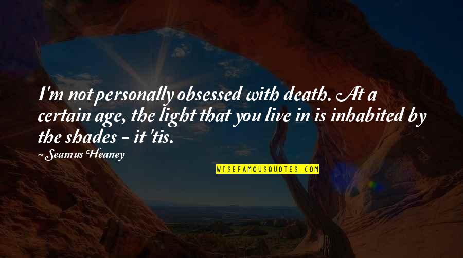 Not Obsessed Quotes By Seamus Heaney: I'm not personally obsessed with death. At a