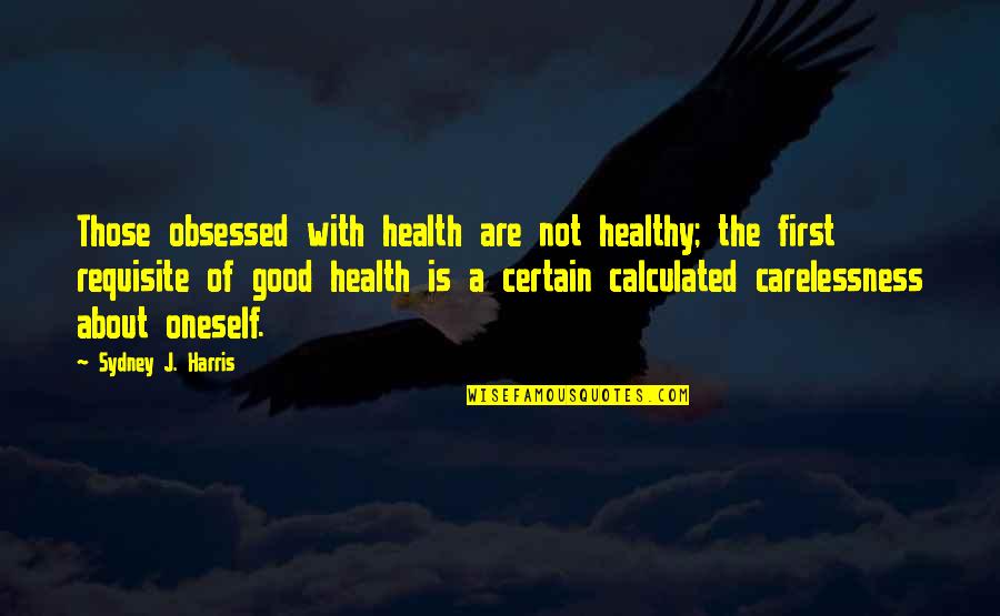Not Obsessed Quotes By Sydney J. Harris: Those obsessed with health are not healthy; the