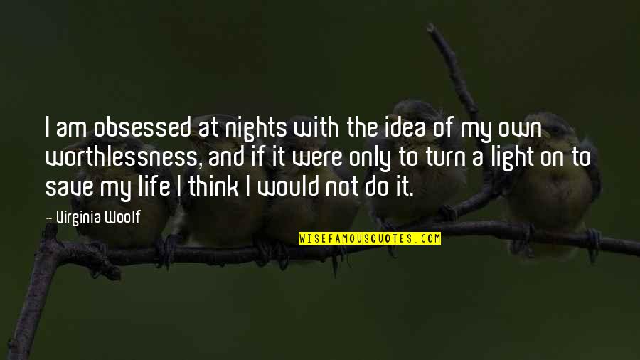Not Obsessed Quotes By Virginia Woolf: I am obsessed at nights with the idea