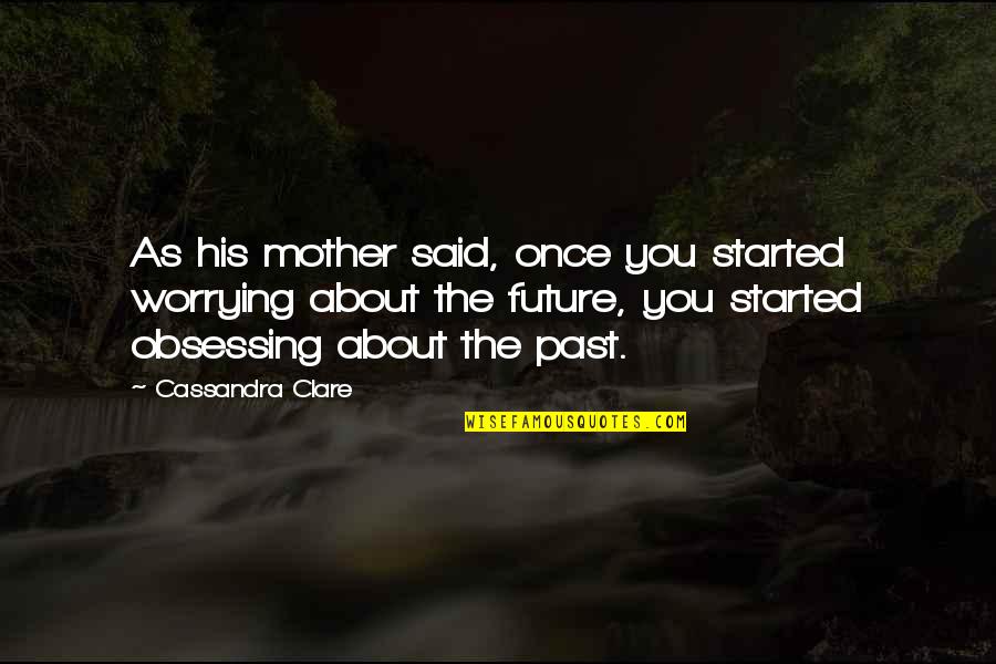 Not Obsessing Quotes By Cassandra Clare: As his mother said, once you started worrying