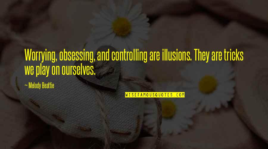 Not Obsessing Quotes By Melody Beattie: Worrying, obsessing, and controlling are illusions. They are