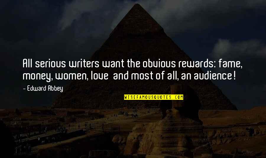 Not Obvious Love Quotes By Edward Abbey: All serious writers want the obvious rewards: fame,