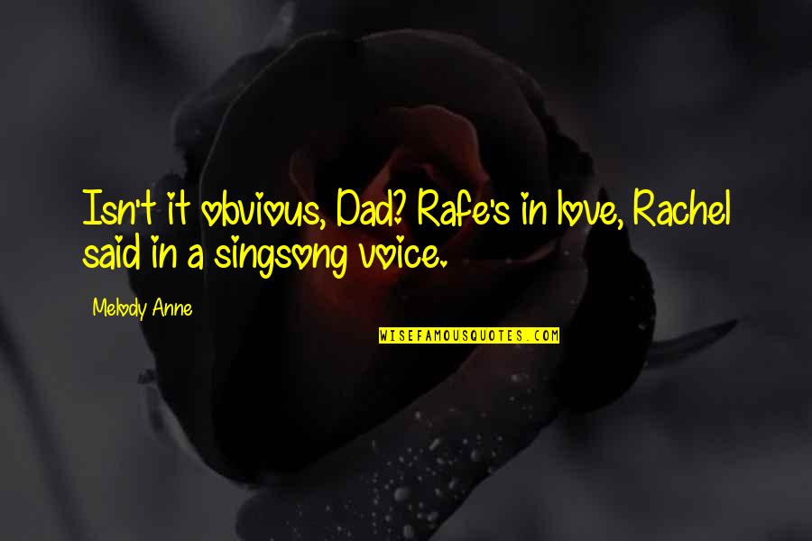 Not Obvious Love Quotes By Melody Anne: Isn't it obvious, Dad? Rafe's in love, Rachel