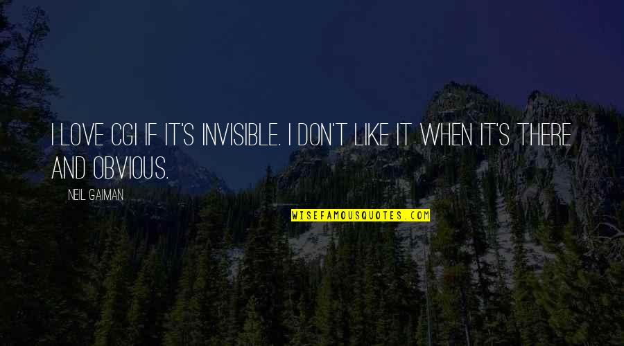 Not Obvious Love Quotes By Neil Gaiman: I love CGI if it's invisible. I don't