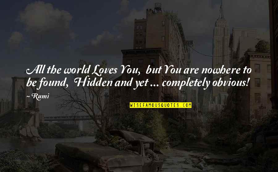 Not Obvious Love Quotes By Rumi: All the world Loves You, but You are