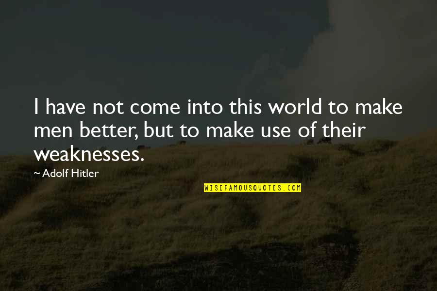 Not Of This World Quotes By Adolf Hitler: I have not come into this world to