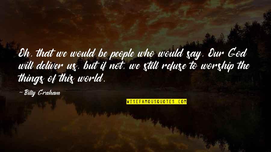 Not Of This World Quotes By Billy Graham: Oh, that we would be people who would