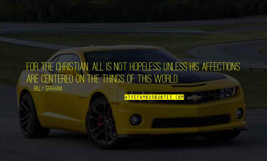 Not Of This World Quotes By Billy Graham: For the Christian, all is not hopeless unless
