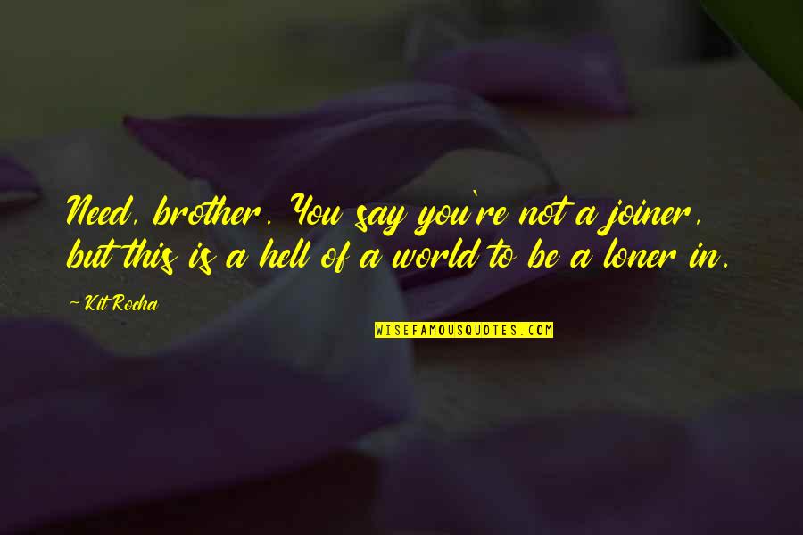 Not Of This World Quotes By Kit Rocha: Need, brother. You say you're not a joiner,
