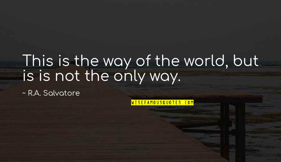 Not Of This World Quotes By R.A. Salvatore: This is the way of the world, but