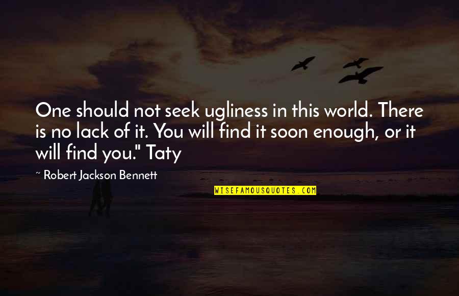 Not Of This World Quotes By Robert Jackson Bennett: One should not seek ugliness in this world.