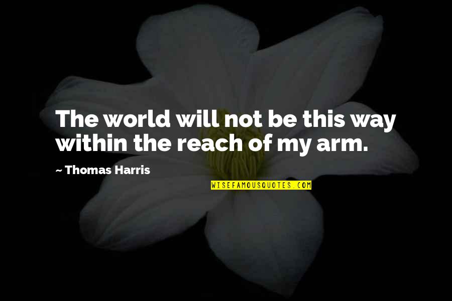 Not Of This World Quotes By Thomas Harris: The world will not be this way within