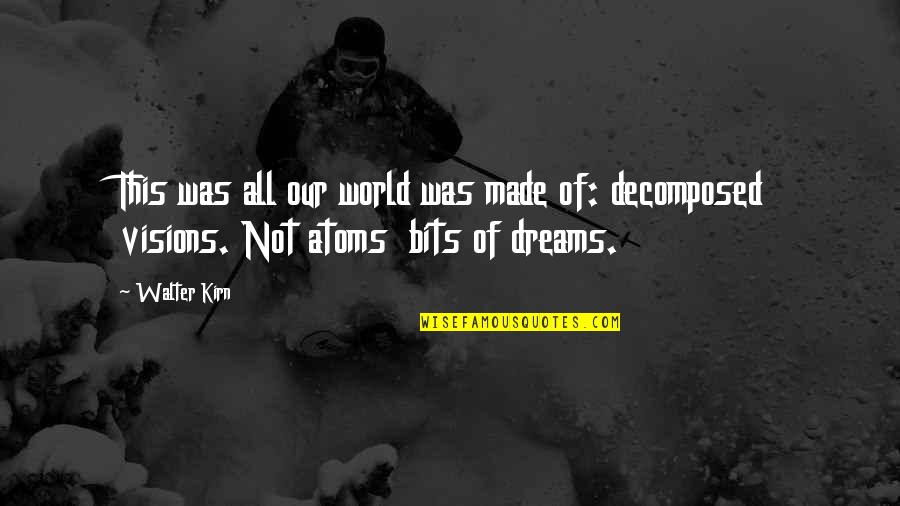 Not Of This World Quotes By Walter Kirn: This was all our world was made of: