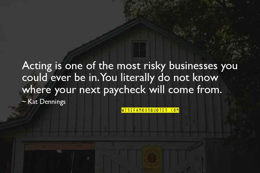 Not Of Your Business Quotes By Kat Dennings: Acting is one of the most risky businesses