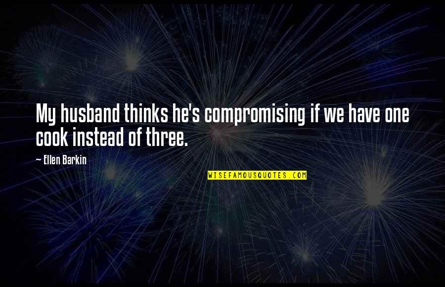 Not Officially Together Quotes By Ellen Barkin: My husband thinks he's compromising if we have