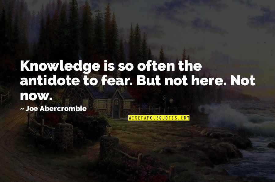 Not Often Quotes By Joe Abercrombie: Knowledge is so often the antidote to fear.