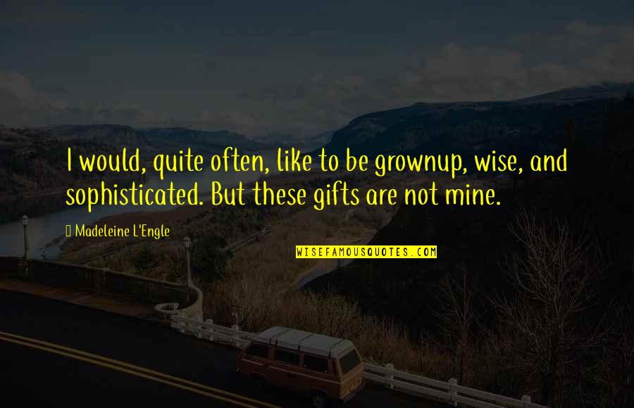 Not Often Quotes By Madeleine L'Engle: I would, quite often, like to be grownup,