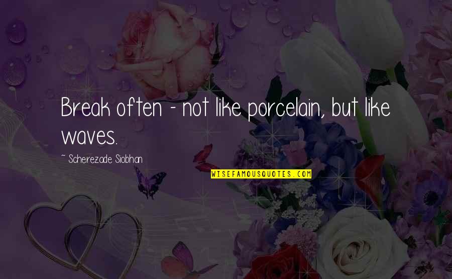 Not Often Quotes By Scherezade Siobhan: Break often - not like porcelain, but like