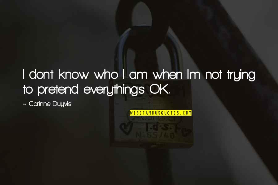 Not Ok Quotes By Corinne Duyvis: I don't know who I am when I'm