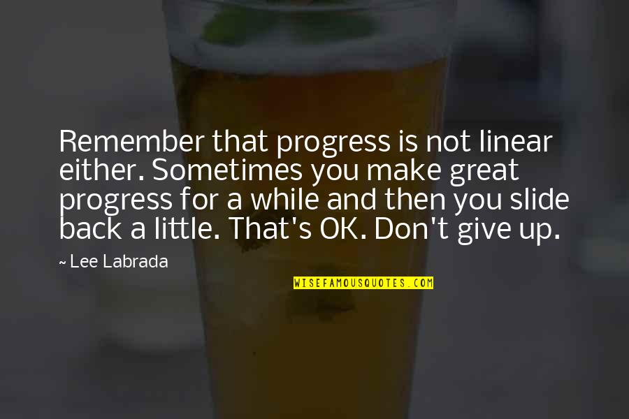 Not Ok Quotes By Lee Labrada: Remember that progress is not linear either. Sometimes