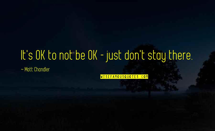 Not Ok Quotes By Matt Chandler: It's OK to not be OK - just