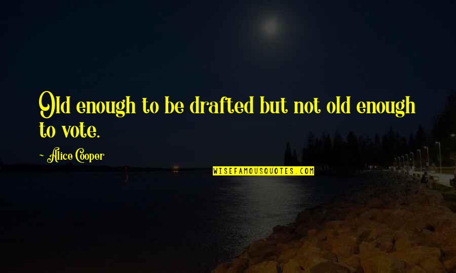 Not Old Enough Quotes By Alice Cooper: Old enough to be drafted but not old
